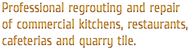 Professional regrouting and repair of commercial kitchens, restaurants, cafeterias, and quarry tile.