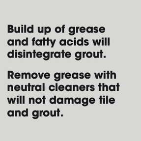 Build up of grease and fatty acids will disintegrate grout. Remove grease with neutral cleaners that will not damage tile and grout.